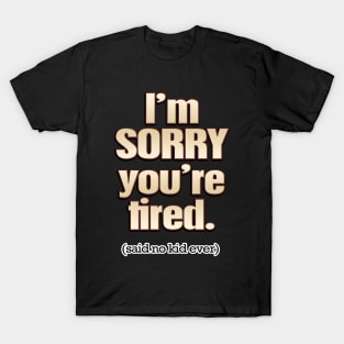 I'm Sorry You're Tired (said no kid ever) T-Shirt